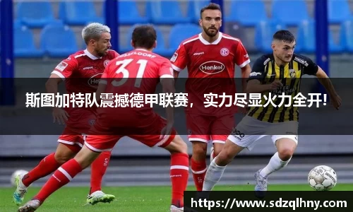 斯图加特队震撼德甲联赛，实力尽显火力全开!