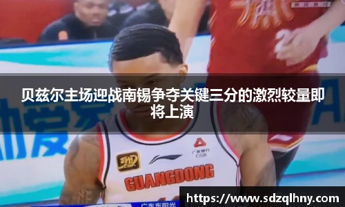 贝兹尔主场迎战南锡争夺关键三分的激烈较量即将上演