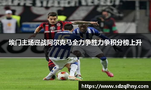 埃门主场迎战阿尔克马全力争胜力争积分榜上升