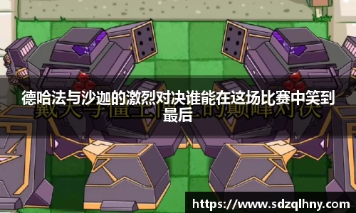 德哈法与沙迦的激烈对决谁能在这场比赛中笑到最后