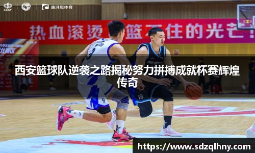 西安篮球队逆袭之路揭秘努力拼搏成就杯赛辉煌传奇
