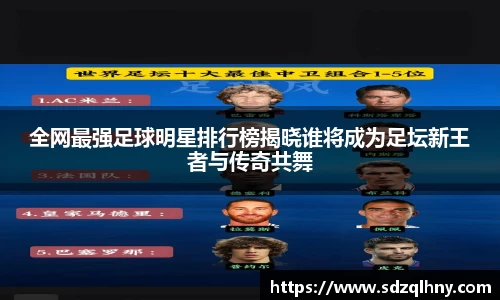 全网最强足球明星排行榜揭晓谁将成为足坛新王者与传奇共舞