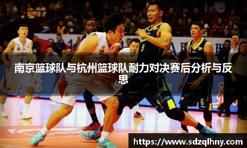 南京篮球队与杭州篮球队耐力对决赛后分析与反思