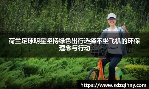 荷兰足球明星坚持绿色出行选择不坐飞机的环保理念与行动